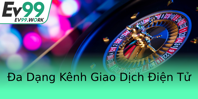 Đa Dạng Kênh Giao Dịch Điện Tử Đa Dạng Kênh Giao Dịch Điện Tử