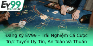 Ang Ky Ev99 Trai Nghiem Ca Cuoc Truc Tuyen Uy Tin An Toan Va Thuan Viet