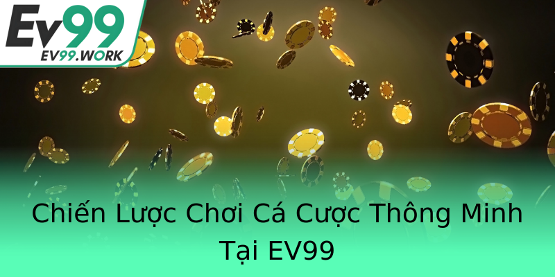 Chiến Lược Chơi Cá Cược Thông Minh Tại EV99 Chiến Lược Chơi Cá Cược Thông Minh Tại EV99
