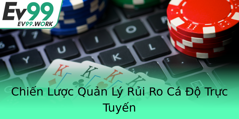 Chiến Lược Quản Lý Rủi Ro Cá Độ Trực Tuyến Chiến Lược Quản Lý Rủi Ro Cá Độ Trực Tuyến