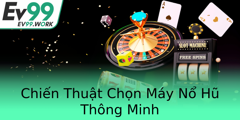 Chiến Thuật Chọn Máy Nổ Hũ Thông Minh Chiến Thuật Chọn Máy Nổ Hũ Thông Minh