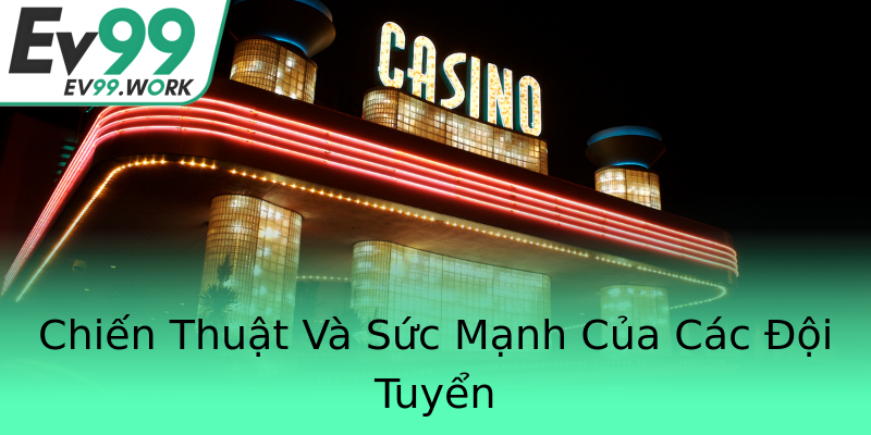 Chiến Thuật Và Sức Mạnh Của Các Đội Tuyển Chiến Thuật Và Sức Mạnh Của Các Đội Tuyển