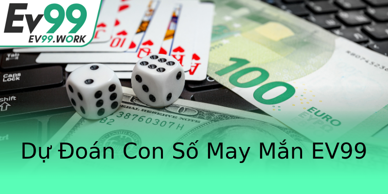 Dự Đoán Con Số May Mắn EV99 Dự Đoán Con Số May Mắn EV99