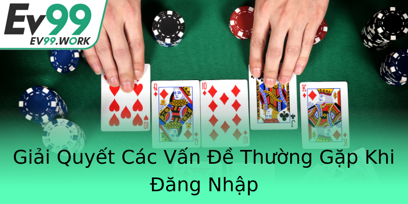 Giải Quyết Các Vấn Đề Thường Gặp Khi Đăng Nhập Giải Quyết Các Vấn Đề Thường Gặp Khi Đăng Nhập