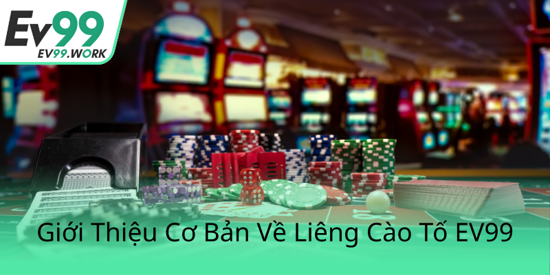 Liêng Cào Tố Trên EV99 - Bí Quyết Chinh Phục Niềm Đam Mê Của Giới Thủ Quân 1 Gioi Thieu Co Ban Ve Lieng Cao To Ev990