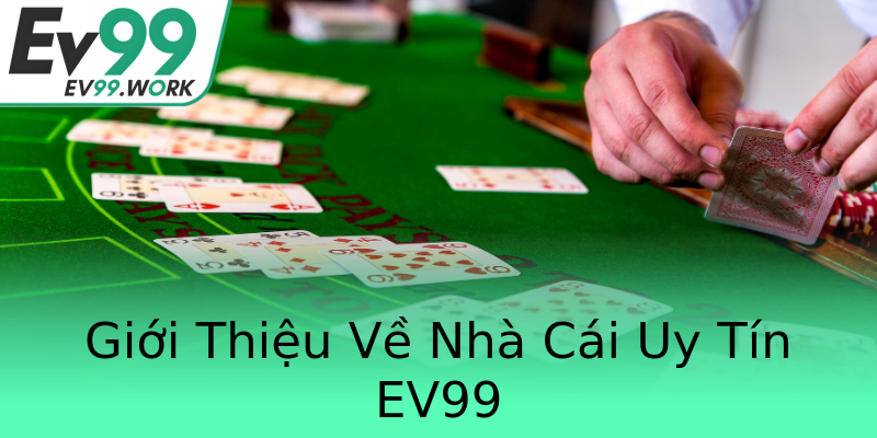 Giới Thiệu Về Nhà Cái Uy Tín EV99 Giới Thiệu Về Nhà Cái Uy Tín EV99