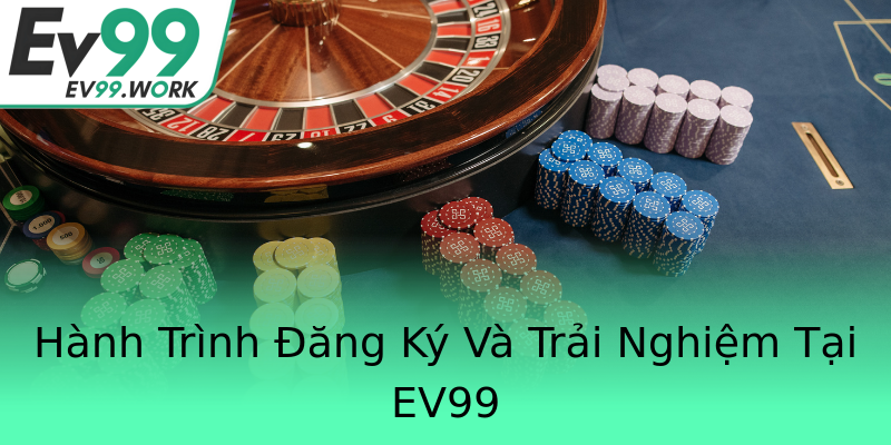 Hành Trình Đăng Ký Và Trải Nghiệm Tại EV99 Hành Trình Đăng Ký Và Trải Nghiệm Tại EV99