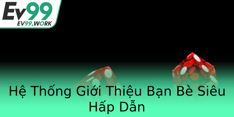 Hệ Thống Giới Thiệu Bạn Bè Siêu Hấp Dẫn Hệ Thống Giới Thiệu Bạn Bè Siêu Hấp Dẫn