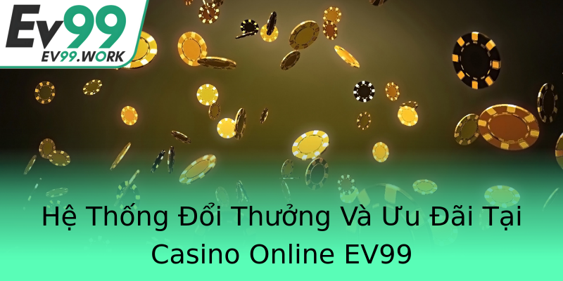Hệ Thống Đổi Thưởng Và Ưu Đãi Tại Casino Online EV99 Hệ Thống Đổi Thưởng Và Ưu Đãi Tại Casino Online EV99