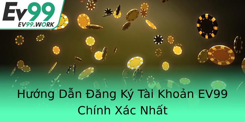 Hướng Dẫn Đăng Ký Tài Khoản EV99 Chính Xác Nhất Hướng Dẫn Đăng Ký Tài Khoản EV99 Chính Xác Nhất