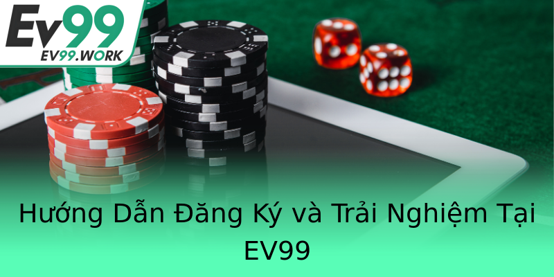 Hướng Dẫn Đăng Ký và Trải Nghiệm Tại EV99 Hướng Dẫn Đăng Ký và Trải Nghiệm Tại EV99
