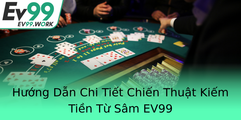 Hướng Dẫn Chi Tiết Chiến Thuật Kiếm Tiền Từ Sâm EV99 Hướng Dẫn Chi Tiết Chiến Thuật Kiếm Tiền Từ Sâm EV99
