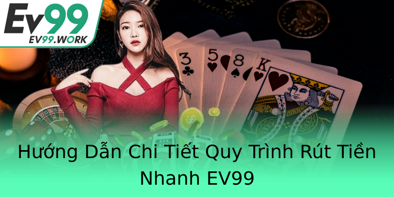 Hướng Dẫn Chi Tiết Quy Trình Rút Tiền Nhanh EV99 Hướng Dẫn Chi Tiết Quy Trình Rút Tiền Nhanh EV99
