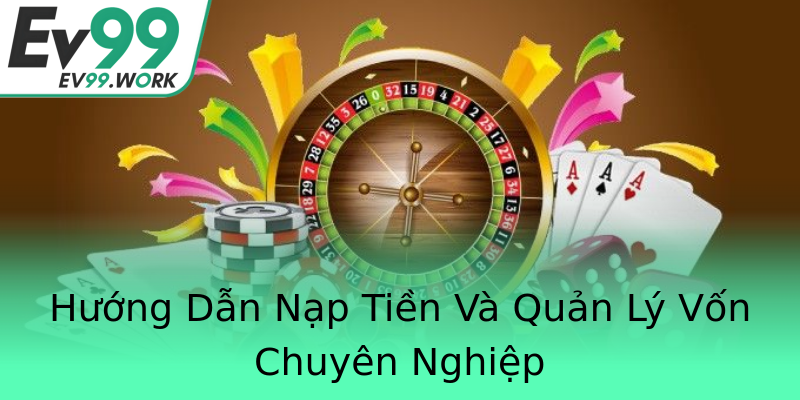 Hướng Dẫn Nạp Tiền Và Quản Lý Vốn Chuyên Nghiệp Hướng Dẫn Nạp Tiền Và Quản Lý Vốn Chuyên Nghiệp