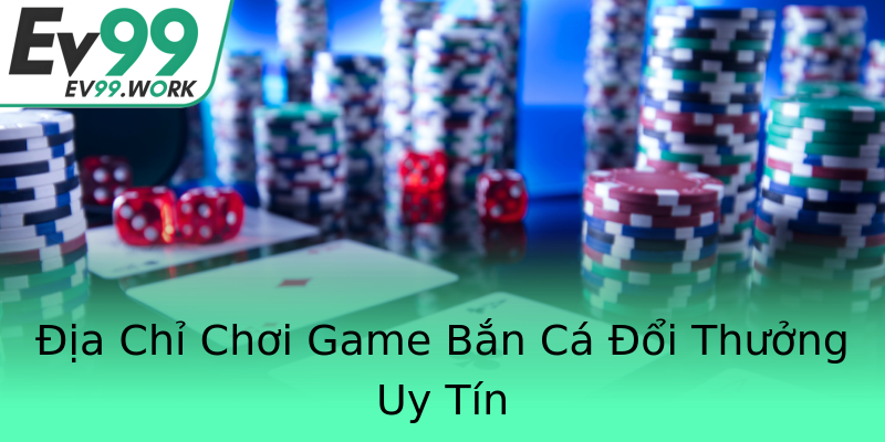 Địa Chỉ Chơi Game Bắn Cá Đổi Thưởng Uy Tín Địa Chỉ Chơi Game Bắn Cá Đổi Thưởng Uy Tín