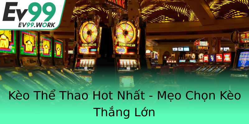 Kèo Thể Thao Hot Nhất - Mẹo Chọn Kèo Thắng Lớn Kèo Thể Thao Hot Nhất - Mẹo Chọn Kèo Thắng Lớn