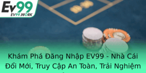 Kham Pha Ang Nhap Ev99 Nha Cai Oi Moi Truy Cap An Toan Trai Nghiem Inh Cao