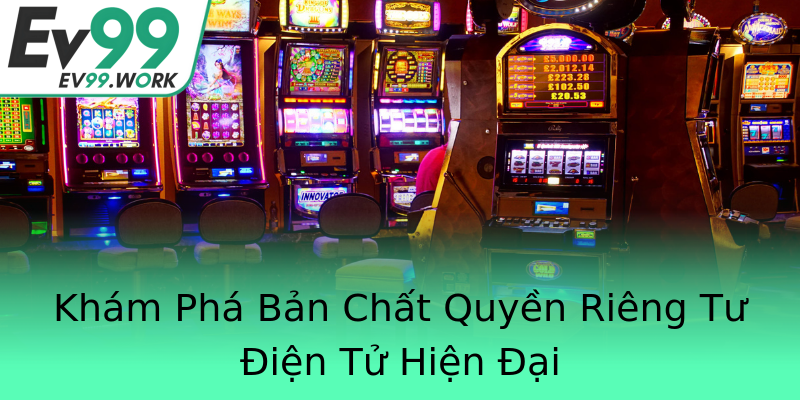 Khám Phá Bản Chất Quyền Riêng Tư Điện Tử Hiện Đại Khám Phá Bản Chất Quyền Riêng Tư Điện Tử Hiện Đại
