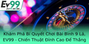 Kham Pha Bi Quyet Choi Bai Binh 9 La Ev99 Chien Thuat Inh Cao E Thang Lon