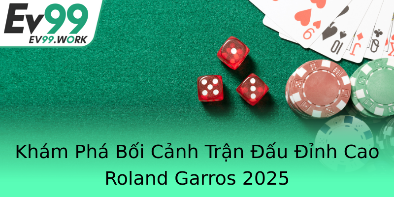 Khám Phá Bối Cảnh Trận Đấu Đỉnh Cao Roland Garros 2025 Khám Phá Bối Cảnh Trận Đấu Đỉnh Cao Roland Garros 2025