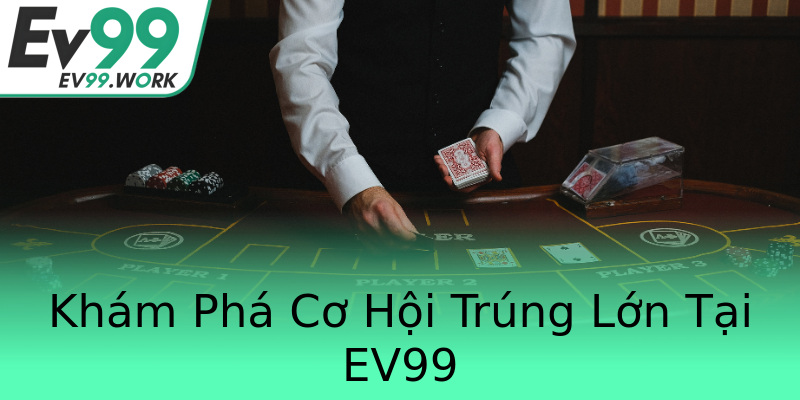 Khám Phá Cơ Hội Trúng Lớn Tại EV99 Khám Phá Cơ Hội Trúng Lớn Tại EV99