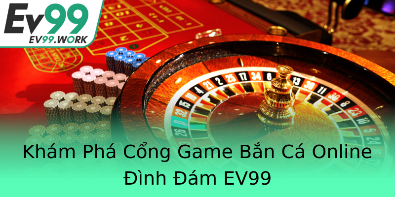 Khám Phá Cổng Game Bắn Cá Online Đình Đám EV99 Khám Phá Cổng Game Bắn Cá Online Đình Đám EV99