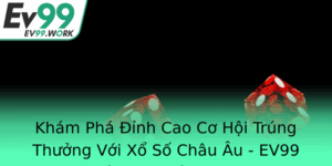 Kham Pha Inh Cao Co Hoi Trung Thuong Voi Xo So Chau Au Ev99 Ang Tin Cay 2025