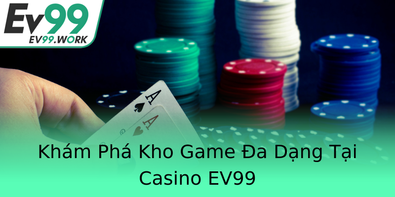 Khám Phá Kho Game Đa Dạng Tại Casino EV99 Khám Phá Kho Game Đa Dạng Tại Casino EV99