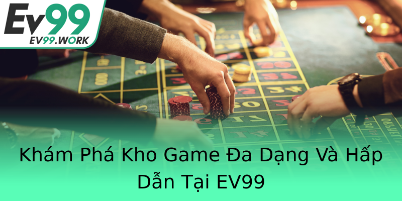 Khám Phá Kho Game Đa Dạng Và Hấp Dẫn Tại EV99 Khám Phá Kho Game Đa Dạng Và Hấp Dẫn Tại EV99