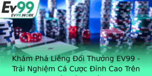 Kham Pha Lieng Oi Thuong Ev99 Trai Nghiem Ca Cuoc Inh Cao Tren Nen Tang So