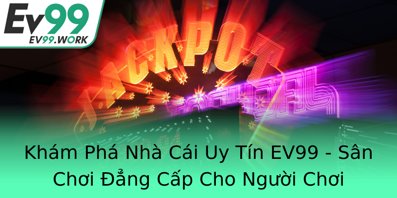 Khám Phá Nhà Cái Uy Tín EV99 - Sân Chơi Đẳng Cấp Cho Người Chơi Khám Phá Nhà Cái Uy Tín EV99 - Sân Chơi Đẳng Cấp Cho Người Chơi
