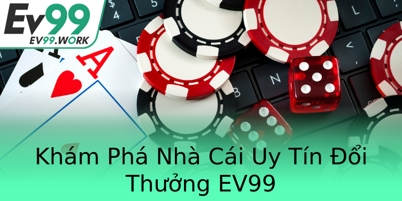 Khám Phá Nhà Cái Uy Tín Đổi Thưởng EV99 Khám Phá Nhà Cái Uy Tín Đổi Thưởng EV99
