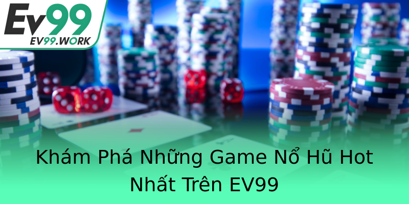 Khám Phá Những Game Nổ Hũ Hot Nhất Trên EV99 Khám Phá Những Game Nổ Hũ Hot Nhất Trên EV99