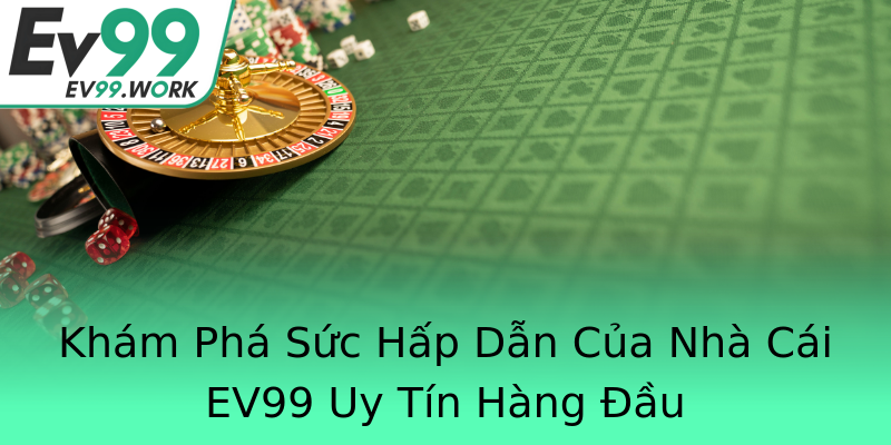 Khám Phá Sức Hấp Dẫn Của Nhà Cái EV99 Uy Tín Hàng Đầu Khám Phá Sức Hấp Dẫn Của Nhà Cái EV99 Uy Tín Hàng Đầu