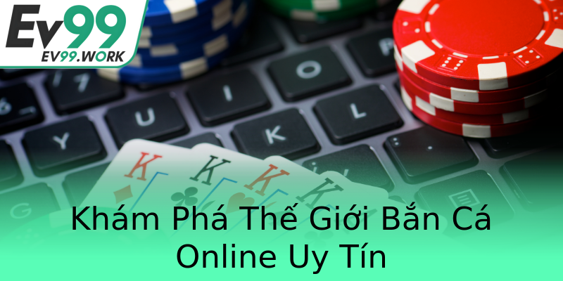 Khám Phá Thế Giới Bắn Cá Online Uy Tín Khám Phá Thế Giới Bắn Cá Online Uy Tín