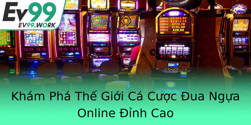 Khám Phá Thế Giới Cá Cược Đua Ngựa Online Đỉnh Cao Khám Phá Thế Giới Cá Cược Đua Ngựa Online Đỉnh Cao