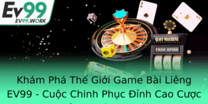 Kham Pha The Gioi Game Bai Lieng Ev99 Cuoc Chinh Phuc Inh Cao Cuoc Thu Chuyen Nghiep