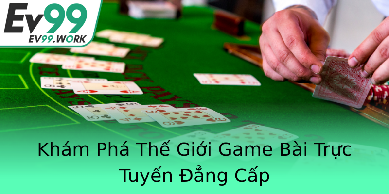 Khám Phá Thế Giới Game Bài Trực Tuyến Đẳng Cấp Khám Phá Thế Giới Game Bài Trực Tuyến Đẳng Cấp
