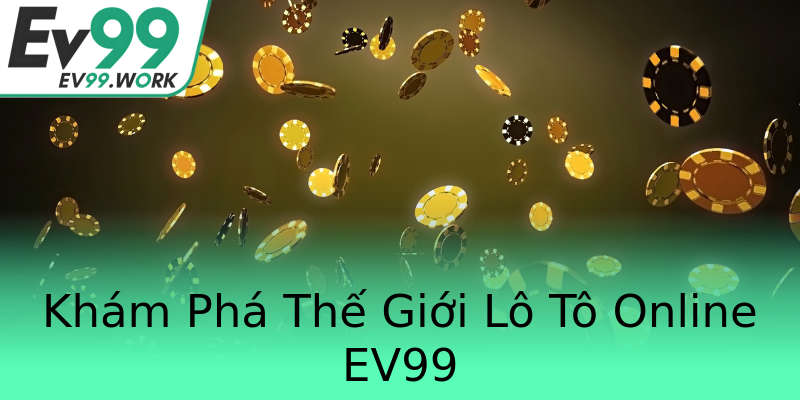 Khám Phá Thế Giới Lô Tô Online EV99 Khám Phá Thế Giới Lô Tô Online EV99