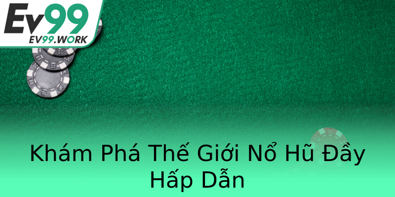 Khám Phá Thế Giới Nổ Hũ Đầy Hấp Dẫn Khám Phá Thế Giới Nổ Hũ Đầy Hấp Dẫn