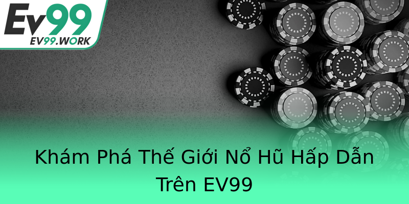 Khám Phá Thế Giới Nổ Hũ Hấp Dẫn Trên EV99 Khám Phá Thế Giới Nổ Hũ Hấp Dẫn Trên EV99
