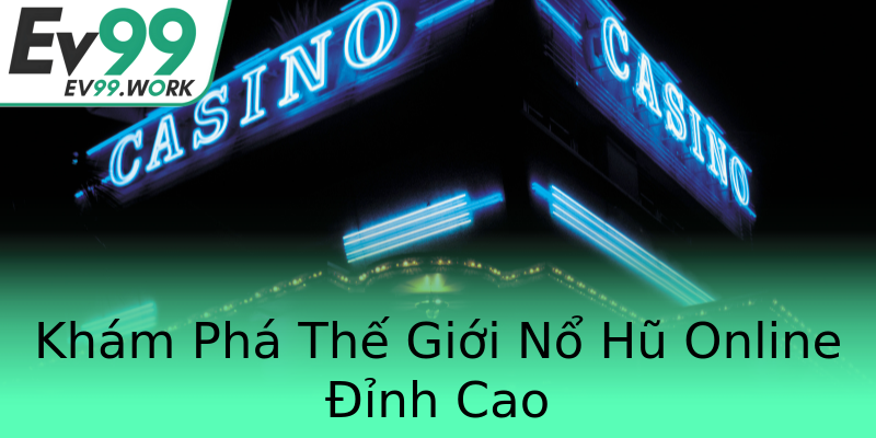 Khám Phá Thế Giới Nổ Hũ Online Đỉnh Cao Khám Phá Thế Giới Nổ Hũ Online Đỉnh Cao
