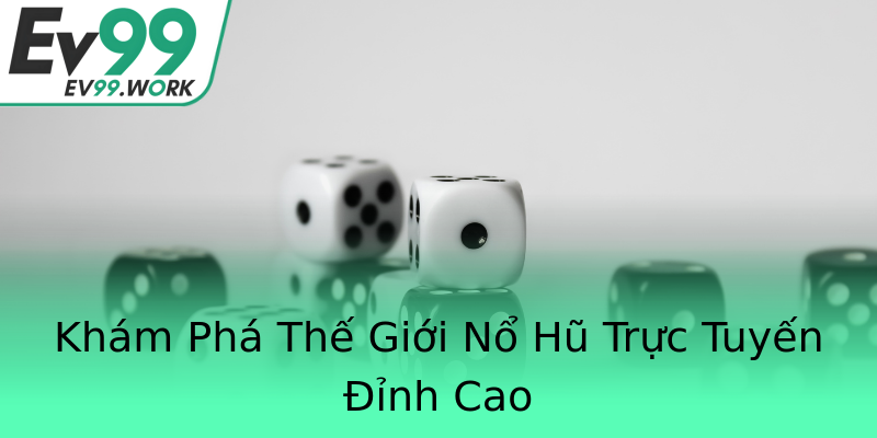 Khám Phá Thế Giới Nổ Hũ Trực Tuyến Đỉnh Cao Khám Phá Thế Giới Nổ Hũ Trực Tuyến Đỉnh Cao
