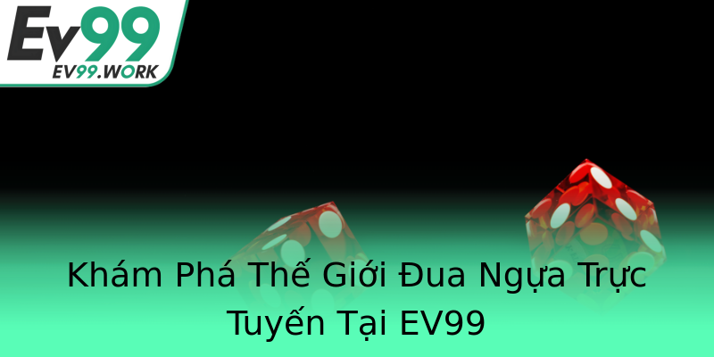 Khám Phá Thế Giới Đua Ngựa Trực Tuyến Tại EV99 Khám Phá Thế Giới Đua Ngựa Trực Tuyến Tại EV99