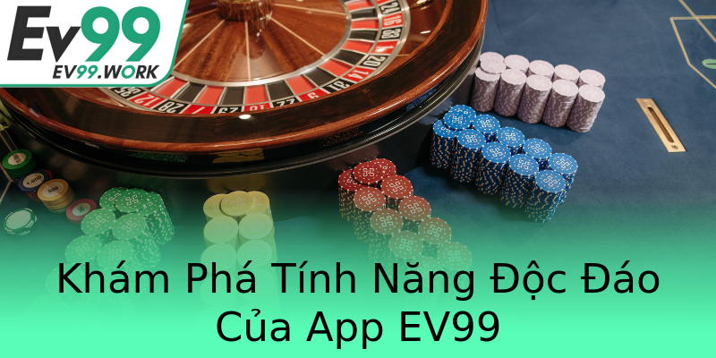 Khám Phá Tính Năng Độc Đáo Của App EV99 Khám Phá Tính Năng Độc Đáo Của App EV99