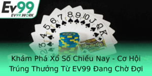 Kham Pha Xo So Chieu Nay Co Hoi Trung Thuong Tu Ev99 Ang Cho Oi Ban