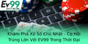 Kham Pha Xo So Chu Nhat Co Hoi Trung Lon Voi Ev99 Trong Thoi Ai 2025