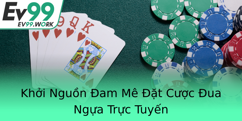 Khởi Nguồn Đam Mê Đặt Cược Đua Ngựa Trực Tuyến Khởi Nguồn Đam Mê Đặt Cược Đua Ngựa Trực Tuyến
