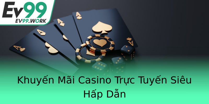Khuyến Mãi Casino Trực Tuyến Siêu Hấp Dẫn Khuyến Mãi Casino Trực Tuyến Siêu Hấp Dẫn