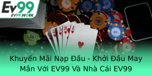 Khuyen Mai Nap Au Khoi Au May Man Voi Ev99 Va Nha Cai Ev99